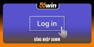 Đăng Nhập 56Win Nhanh Chóng Trên Máy Tính và Điện Thoại
