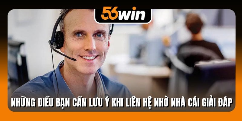 Những điều bạn cần lưu ý khi liên hệ nhờ nhà cái giải đáp