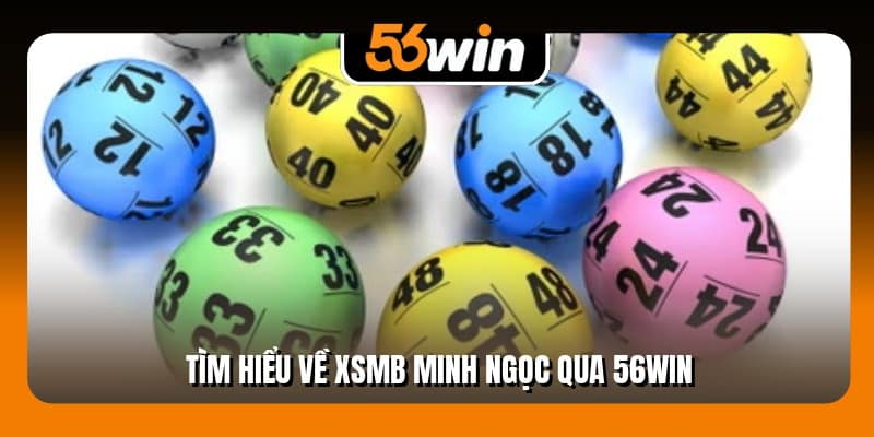 Tìm hiểu về XSMB Minh Ngọc qua 56Win